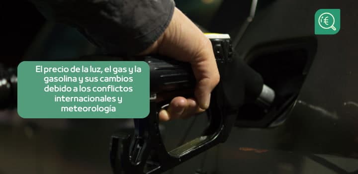 El precio de la luz, el gas y la gasolina y sus cambios debido a los conflictos internacionales y meteorología