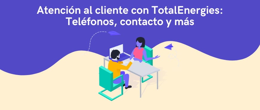 Atención al cliente con TotalEnergies: Teléfonos, contacto y más