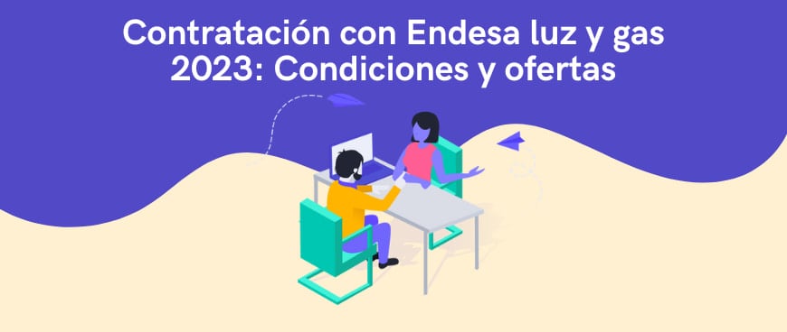 Contratación con Endesa luz y gas 2024: Condiciones y ofertas