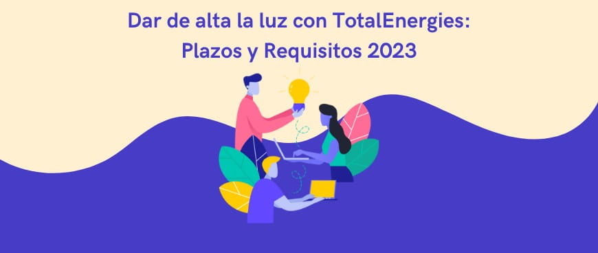 Dar de alta la luz con TotalEnergies: Plazos y Requisitos 2024