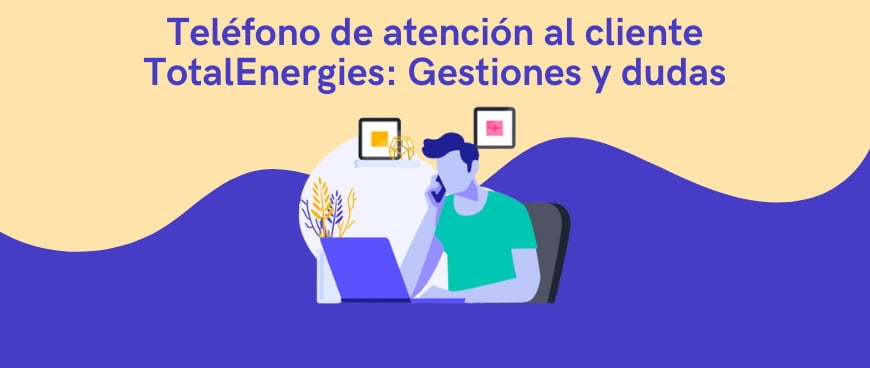 Teléfono de atención al cliente TotalEnergies: Gestiones y dudas