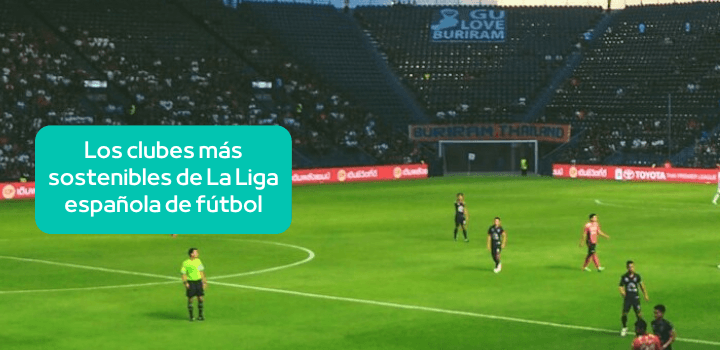 Sostenibilidad en el fútbol: ¿Qué equipos piensan más en el planeta?